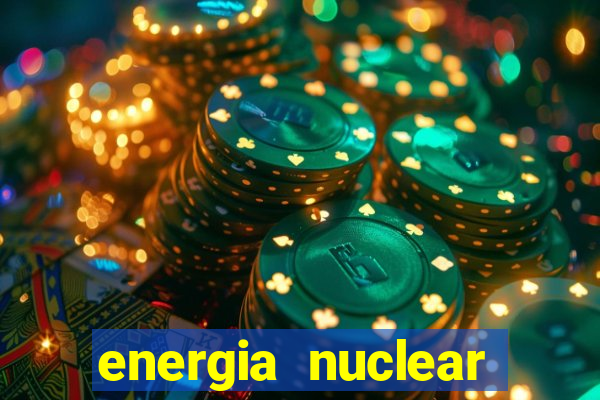 energia nuclear vantagens e desvantagens